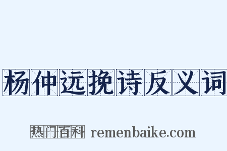 杨仲远挽诗反义词是什么意思的图片